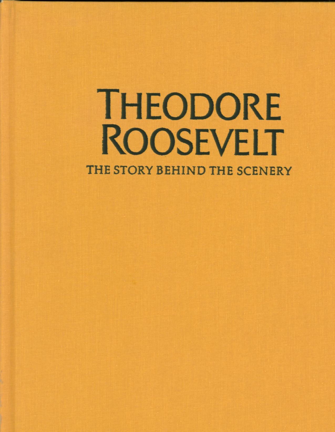 THEODORE ROOSEVELT: the story behind the scenery (ND)--cloth.